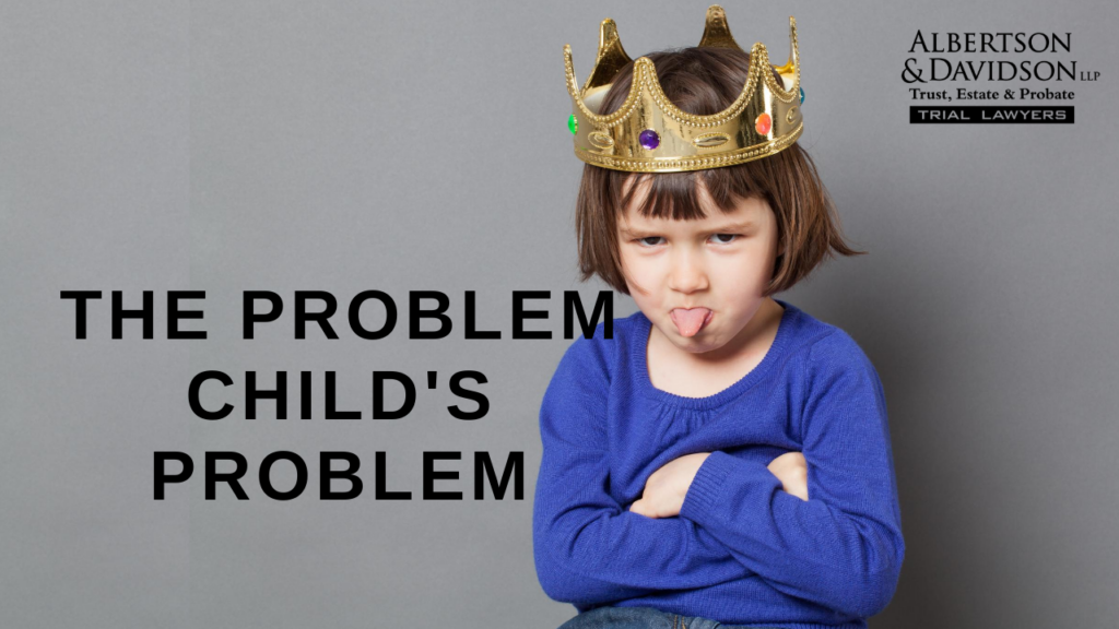 Problem Child Principle The Problem Child’s Problem: Estranged Child Contesting a Trust in CA?
