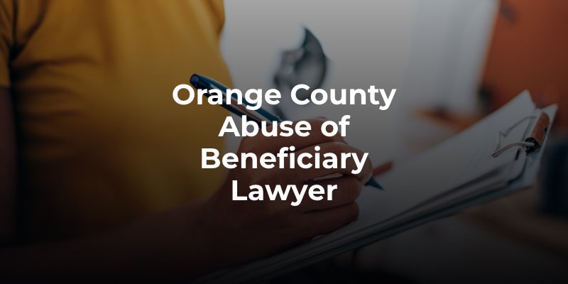Orange County Abuse of Beneficiary Lawyer