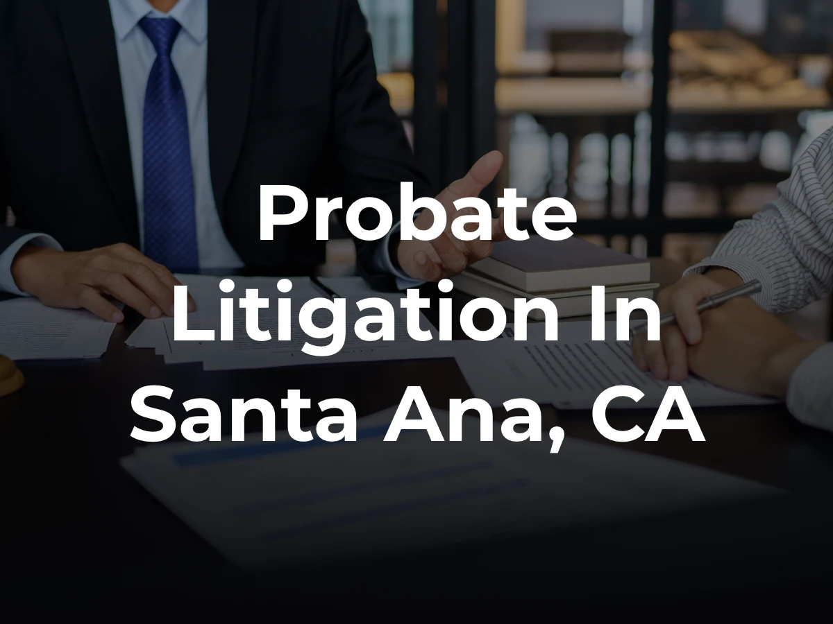 Santa Ana Probate Litigation Lawyer
